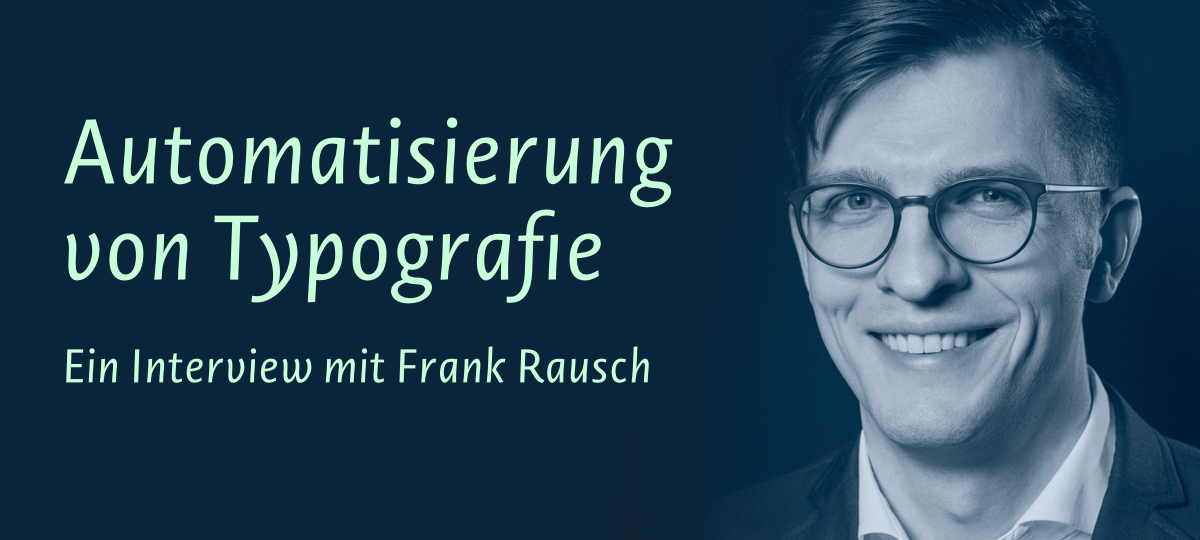 Aufmacher für den Artikel »Automatisierung von Typografie – Ein Interview mit Frank Rausch«